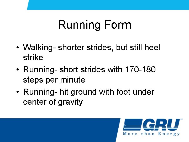 Running Form • Walking- shorter strides, but still heel strike • Running- short strides Running Form • Walking- shorter strides, but still heel strike • Running- short strides