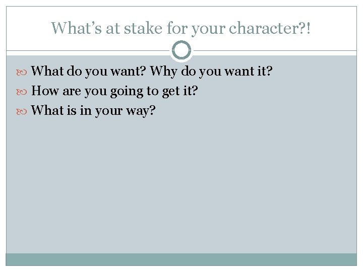 What’s at stake for your character? ! What do you want? Why do you