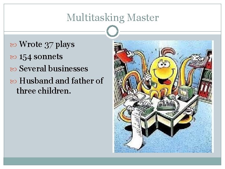 Multitasking Master Wrote 37 plays 154 sonnets Several businesses Husband father of three children.