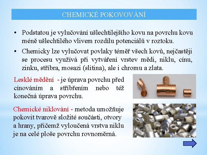 CHEMICKÉ POKOVOVÁNÍ • Podstatou je vylučování ušlechtilejšího kovu na povrchu kovu méně ušlechtilého vlivem