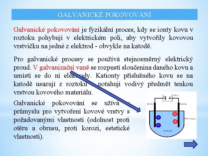 GALVANICKÉ POKOVOVÁNÍ Galvanické pokovování je fyzikální proces, kdy se ionty kovu v roztoku pohybují