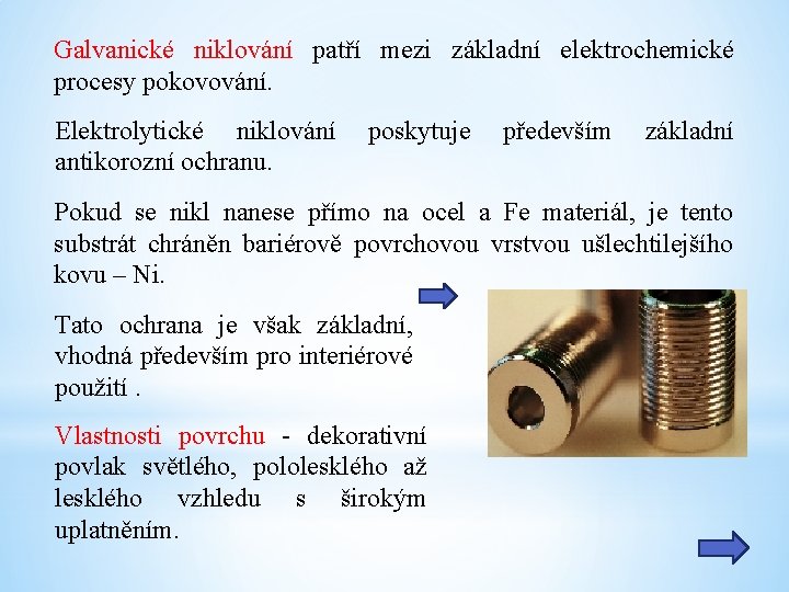 Galvanické niklování patří mezi základní elektrochemické procesy pokovování. Elektrolytické niklování antikorozní ochranu. poskytuje především