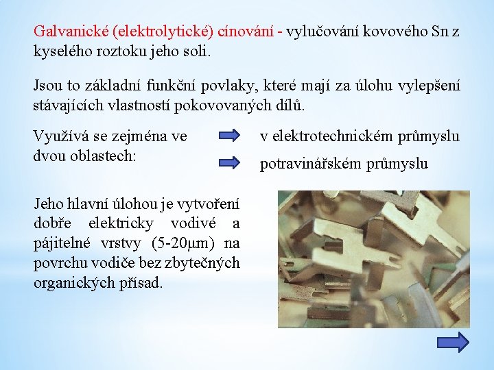 Galvanické (elektrolytické) cínování - vylučování kovového Sn z kyselého roztoku jeho soli. Jsou to