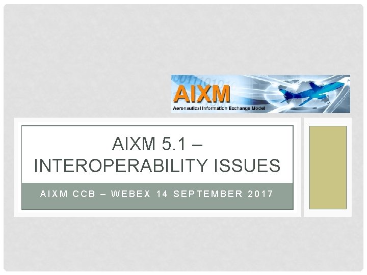 AIXM 5. 1 – INTEROPERABILITY ISSUES AIXM CCB – WEBEX 14 SEPTEMBER 2017 