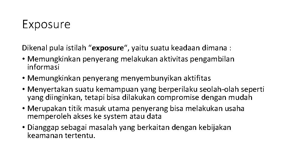 Exposure Dikenal pula istilah “exposure“, yaitu suatu keadaan dimana : • Memungkinkan penyerang melakukan