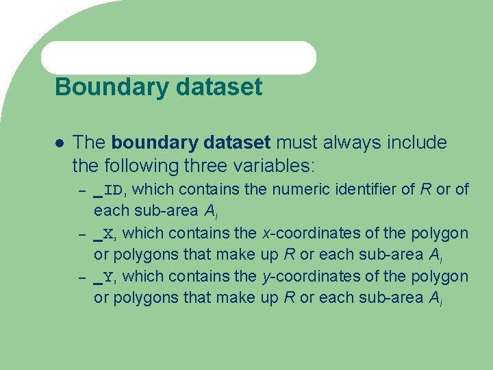 Boundary dataset The boundary dataset must always include the following three variables: – –
