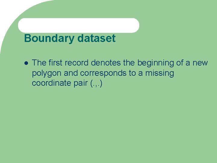Boundary dataset The first record denotes the beginning of a new polygon and corresponds