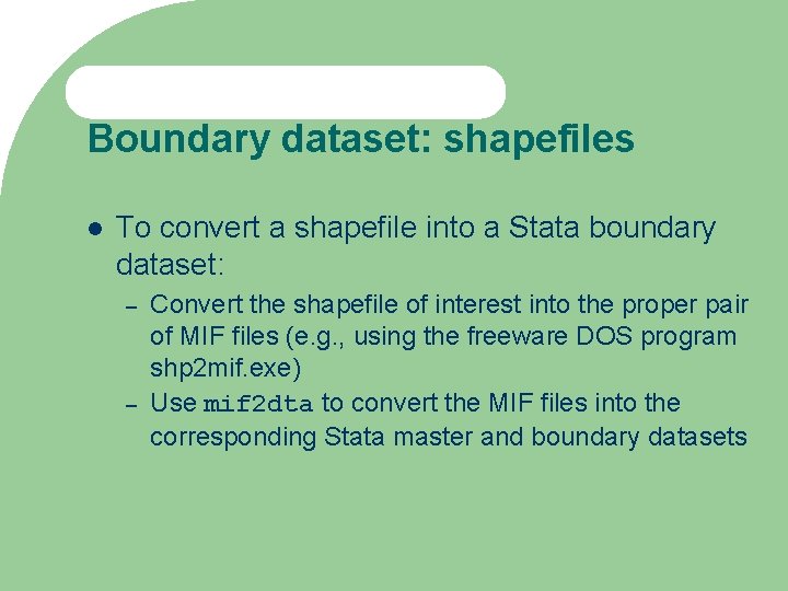 Boundary dataset: shapefiles To convert a shapefile into a Stata boundary dataset: – –