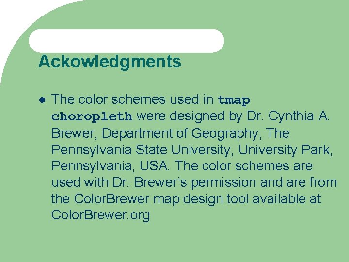 Ackowledgments The color schemes used in tmap choropleth were designed by Dr. Cynthia A.
