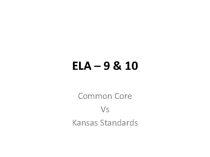 ELA – 9 & 10 Common Core Vs Kansas Standards 