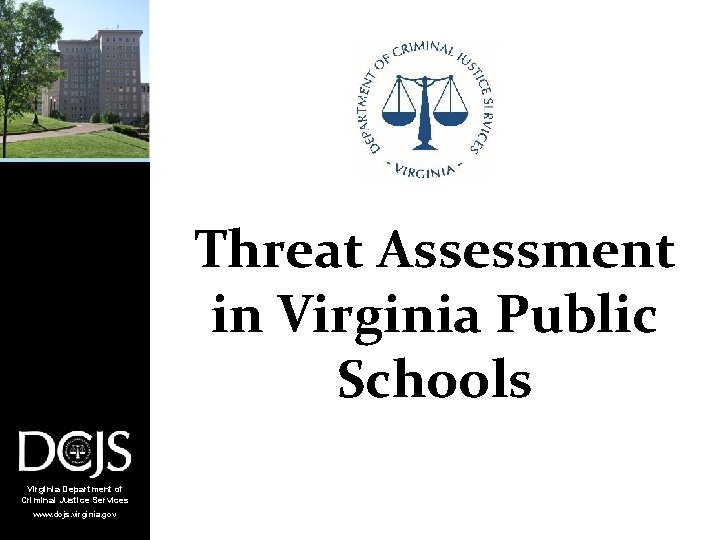 Threat Assessment in Virginia Public Schools Virginia Department of Criminal Justice Services www. dcjs.