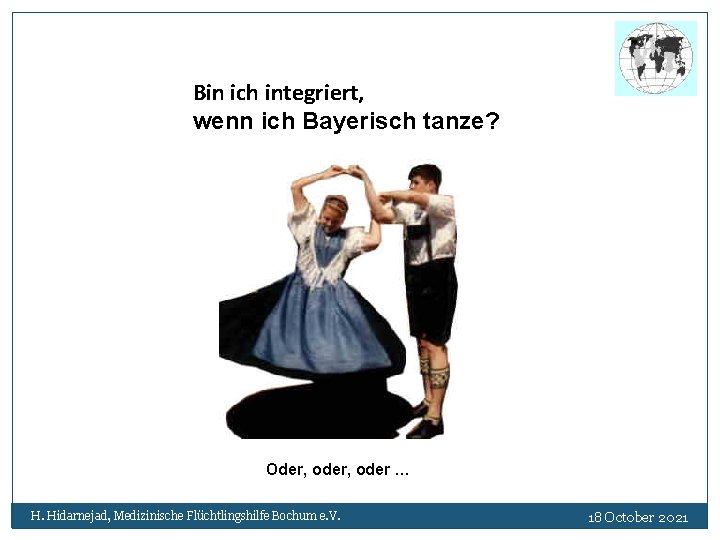 Bin ich integriert, wenn ich Bayerisch tanze? Oder, oder … H. Hidarnejad, Medizinische Flüchtlingshilfe