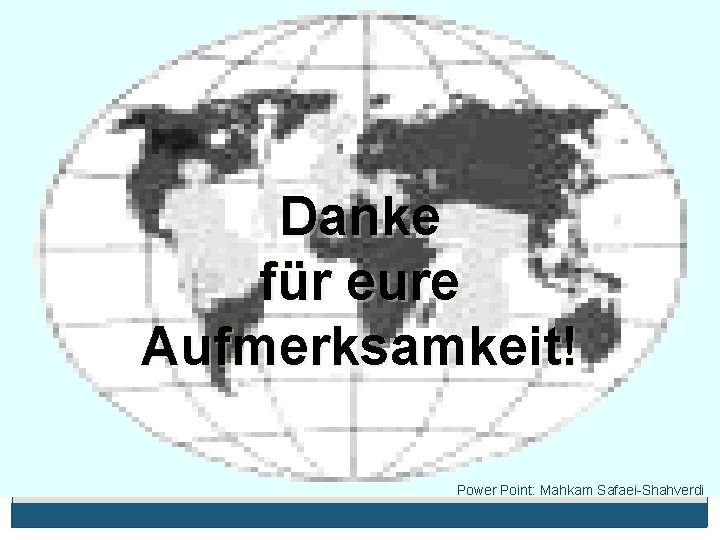 Danke für eure Aufmerksamkeit! Power Point: Mahkam Safaei-Shahverdi 