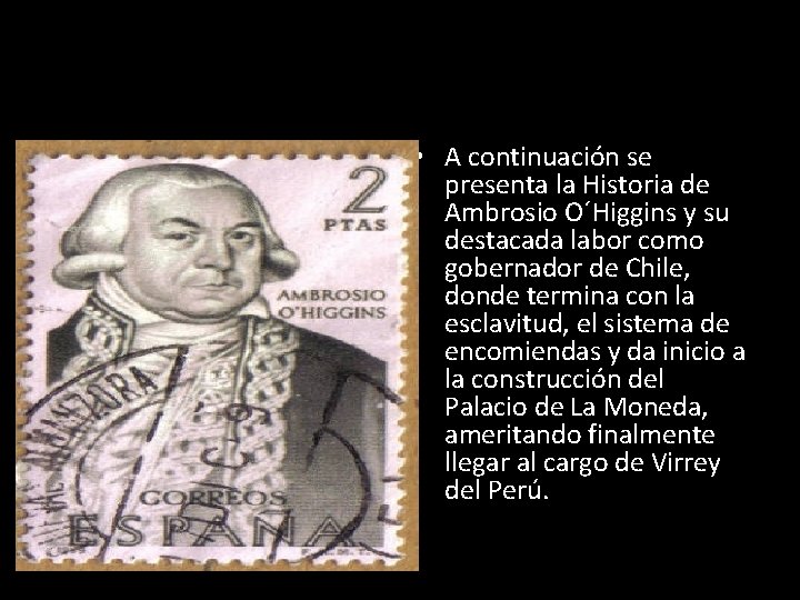  • A continuación se presenta la Historia de Ambrosio O´Higgins y su destacada