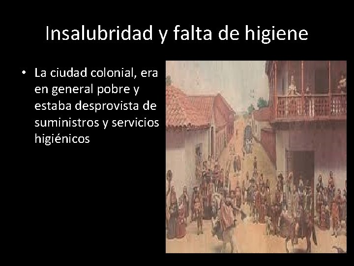 Insalubridad y falta de higiene • La ciudad colonial, era en general pobre y