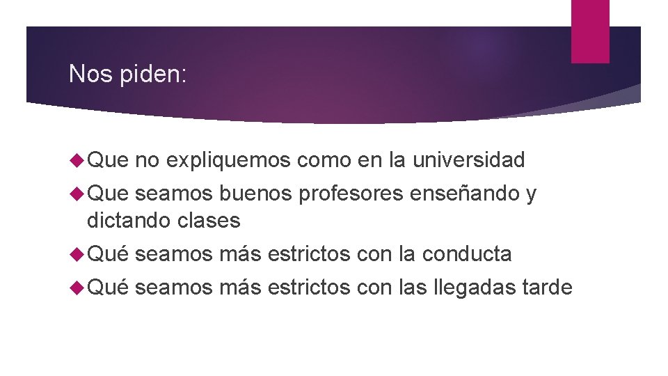 Nos piden: Que no expliquemos como en la universidad Que seamos buenos profesores enseñando