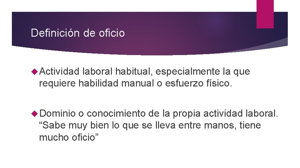 Definición de oficio Actividad laboral habitual, especialmente la que requiere habilidad manual o esfuerzo