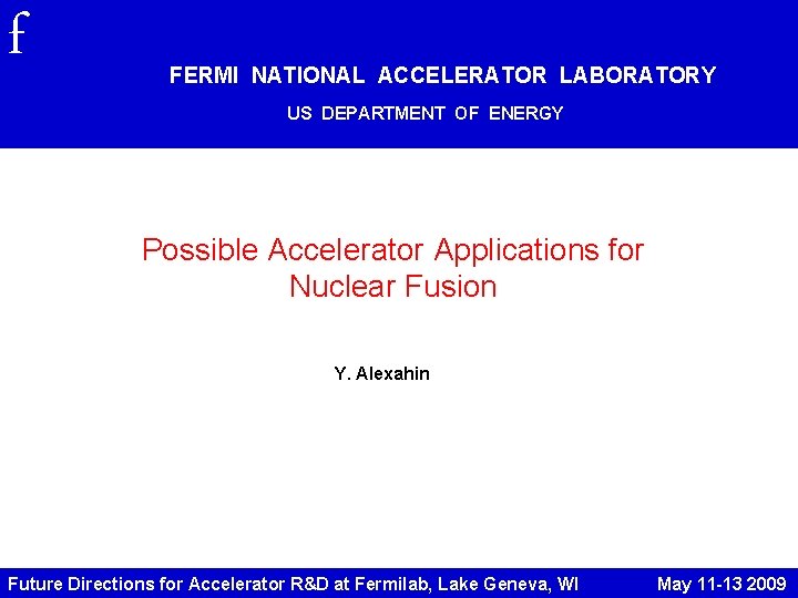 f FERMI NATIONAL ACCELERATOR LABORATORY US DEPARTMENT OF ENERGY Possible Accelerator Applications for Nuclear