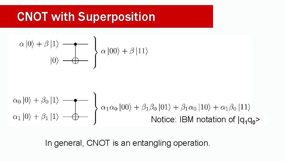 CNOT with Superposition Notice: IBM notation of |q 1 q 0> In general, CNOT