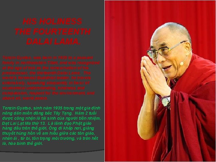 HIS HOLINESS THE FOURTEENTH DALAI LAMA. Tenzin Gyatso, was born in 1935 to a