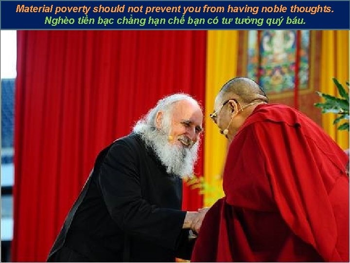 Material poverty should not prevent you from having noble thoughts. Nghèo tiền bạc chẳng