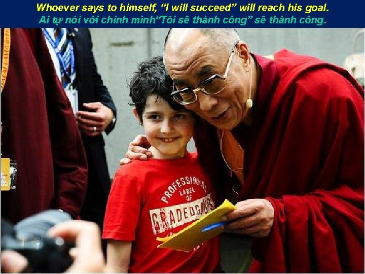 Whoever says to himself, “I will succeed” will reach his goal. Ai tự nói