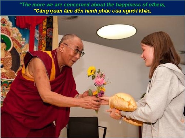 “The more we are concerned about the happiness of others, “Càng quan tâm đến