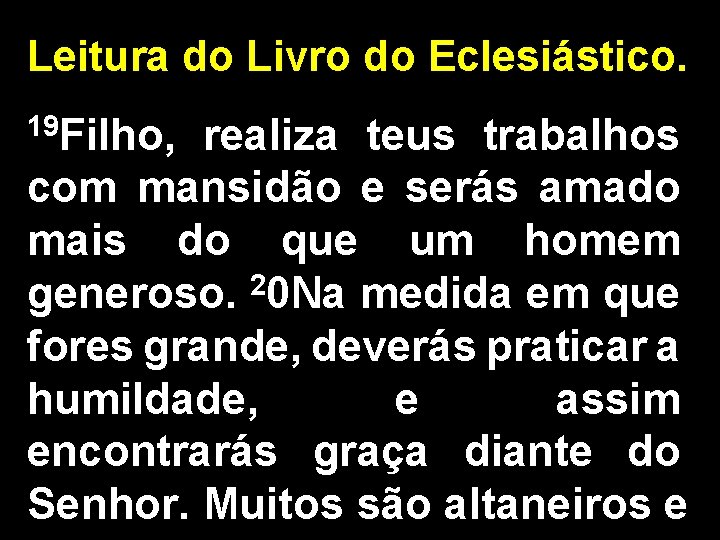 Leitura do Livro do Eclesiástico. 19 Filho, realiza teus trabalhos com mansidão e serás