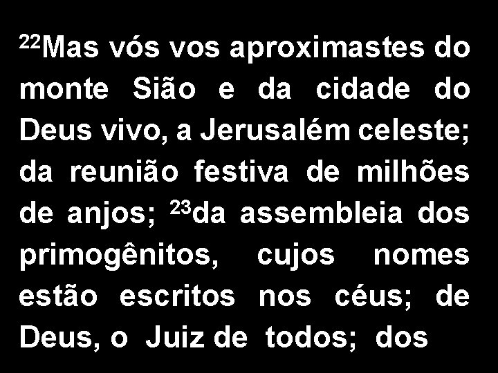 22 Mas vós vos aproximastes do monte Sião e da cidade do Deus vivo,