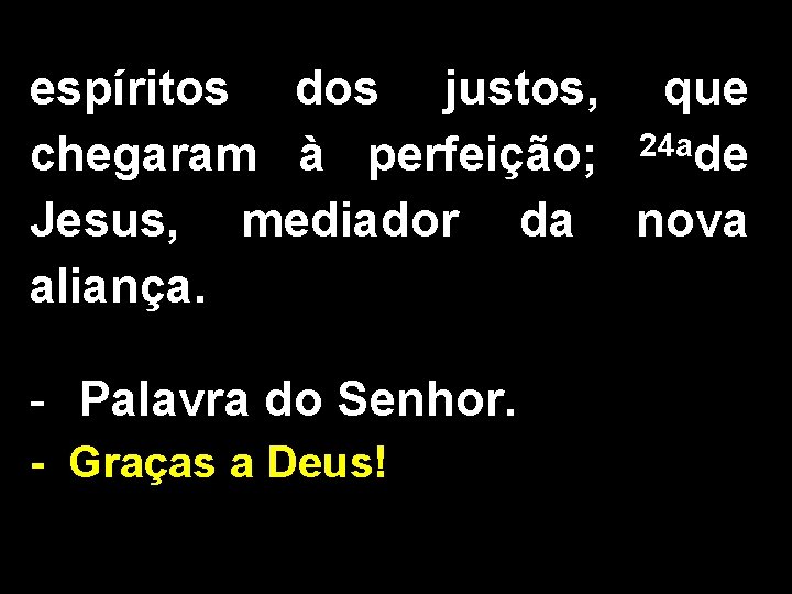 espíritos dos justos, que chegaram à perfeição; 24 ade Jesus, mediador da nova aliança.