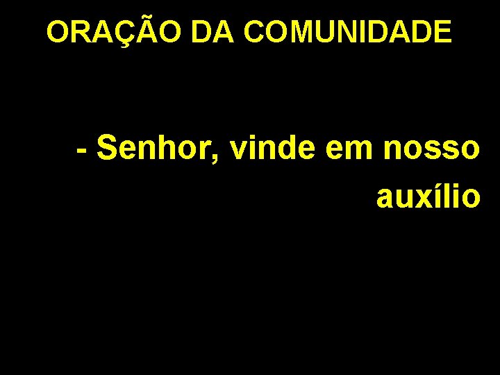 ORAÇÃO DA COMUNIDADE - Senhor, vinde em nosso auxílio 