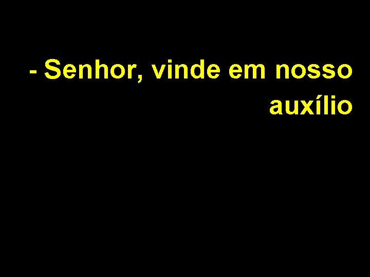 - Senhor, vinde em nosso auxílio 