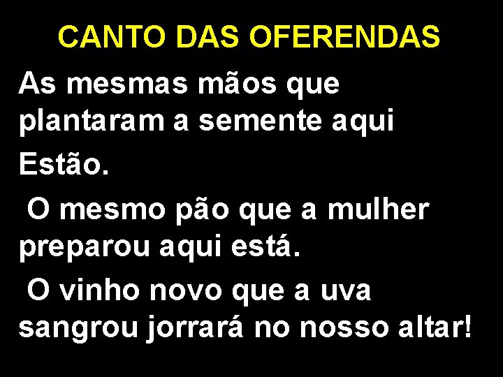 CANTO DAS OFERENDAS As mesmas mãos que plantaram a semente aqui Estão. O mesmo