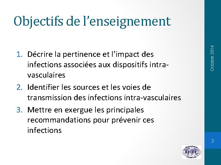 1. Décrire la pertinence et l’impact des infections associées aux dispositifs intravasculaires 2. Identifier