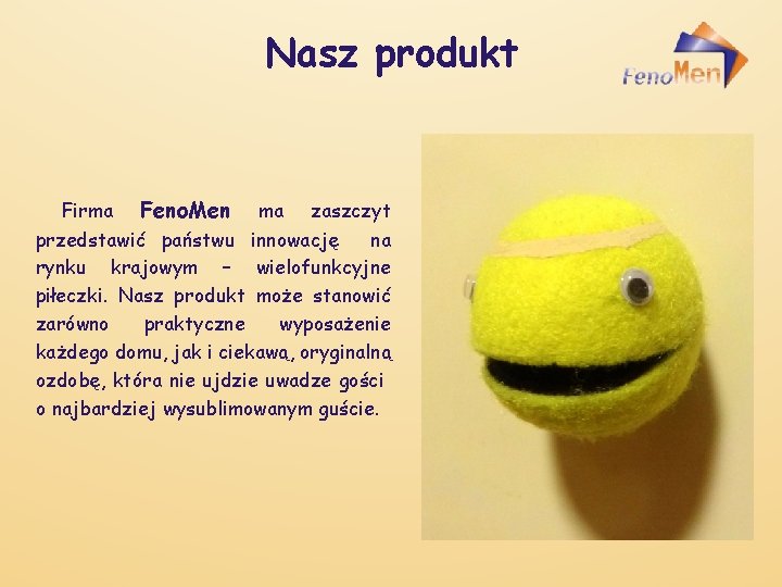 Nasz produkt Firma Feno. Men ma zaszczyt przedstawić państwu innowację na rynku krajowym –