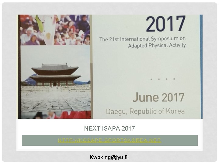 NEXT ISAPA 2017 HTTP: //KOSAPE. SPORTSKOREA. NET Kwok. ng@jyu. fi 