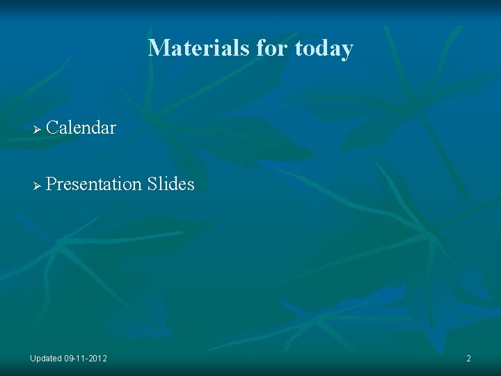 Materials for today Ø Calendar Ø Presentation Slides Updated 09 -11 -2012 2 