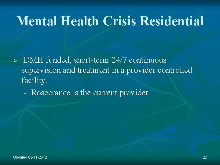 Mental Health Crisis Residential Ø DMH funded, short-term 24/7 continuous supervision and treatment in