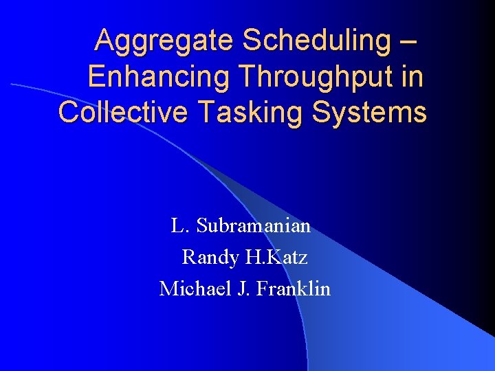 Aggregate Scheduling – Enhancing Throughput in Collective Tasking Systems L. Subramanian Randy H. Katz