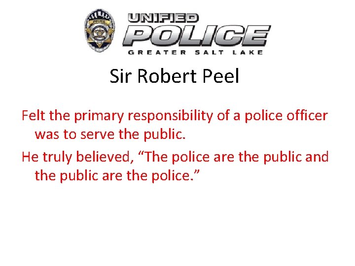 Sir Robert Peel Felt the primary responsibility of a police officer was to serve