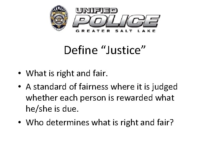 Define “Justice” • What is right and fair. • A standard of fairness where