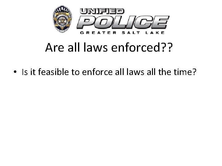 Are all laws enforced? ? • Is it feasible to enforce all laws all