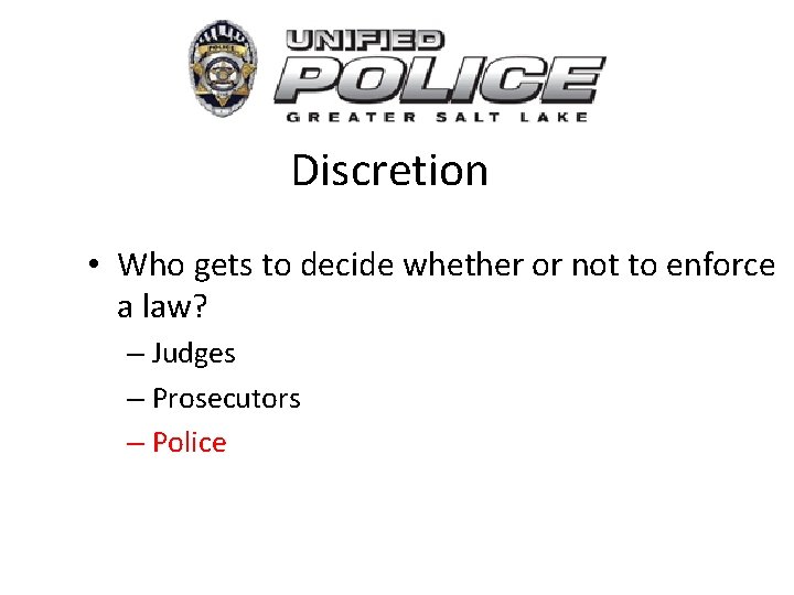 Discretion • Who gets to decide whether or not to enforce a law? –