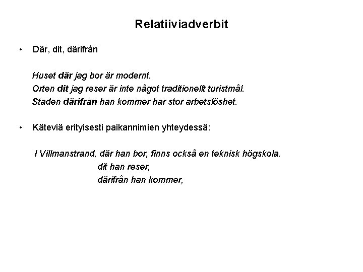 Relatiiviadverbit • Där, dit, därifrån Huset där jag bor är modernt. Orten dit jag