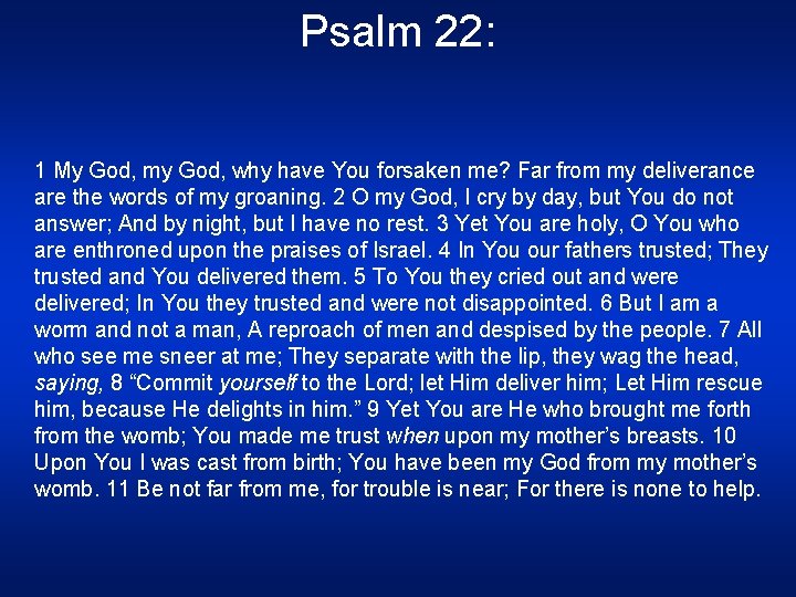 Psalm 22: 1 My God, my God, why have You forsaken me? Far from