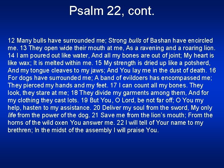 Psalm 22, cont. 12 Many bulls have surrounded me; Strong bulls of Bashan have