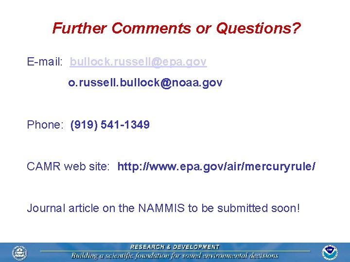 Further Comments or Questions? E-mail: bullock. russell@epa. gov o. russell. bullock@noaa. gov Phone: (919)