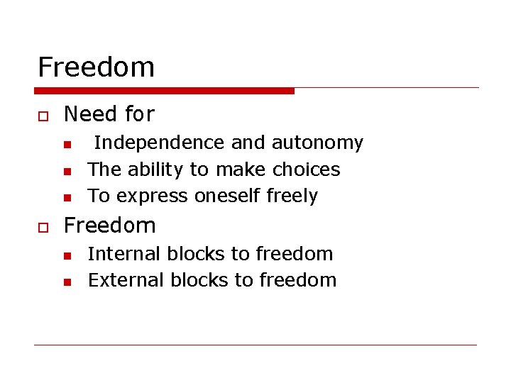 Freedom Need for Independence and autonomy The ability to make choices To express oneself