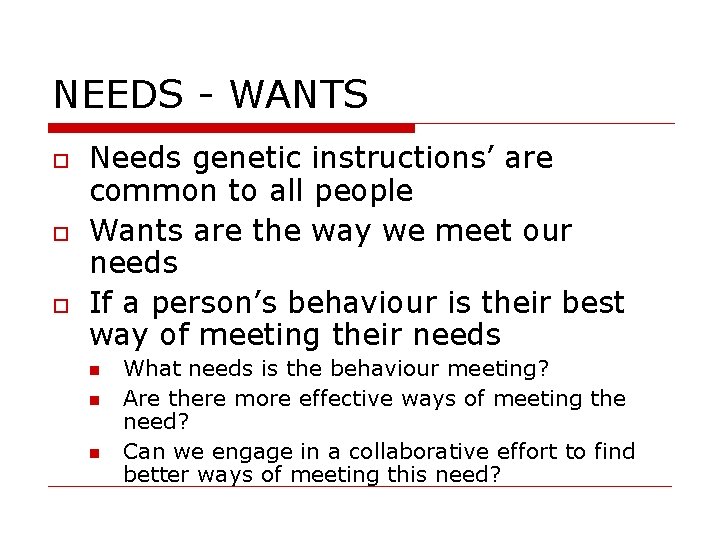 NEEDS - WANTS Needs genetic instructions’ are common to all people Wants are the