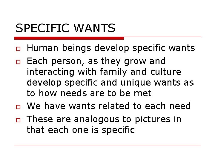 SPECIFIC WANTS Human beings develop specific wants Each person, as they grow and interacting